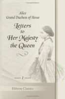 Letters To Her Majesty The Queen: With A Memoir By H.R.H. Princess Christian. Volume 1 1402174306 Book Cover