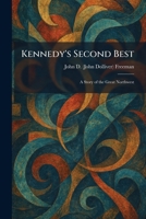 Kennedy's Second Best: A Story of the Great Northwest 1025766660 Book Cover