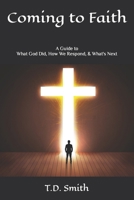 Coming to Faith: A Guide to What God Did, How We Respond, & What's Next B0CQSPK9LV Book Cover