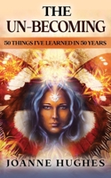 The Un-Becoming: 50 things I've learned in 50 years B08SBCG1MD Book Cover