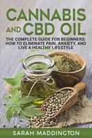 Cannabis and CBD Oil: The Complete Guide for Beginners: How to Eliminate Pain, Anxiety, and Live a Healthy Lifestyle. 1721840613 Book Cover