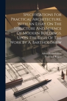 Specifications For Practical Architecture. With An Essay On The Structure And Science Of Modern Buildings. Upon The Basis Of The Work By A. Bartholomew B0CM1DBKWY Book Cover