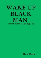 Wake Up Black Man: Your Future Is Calling You 0557678536 Book Cover
