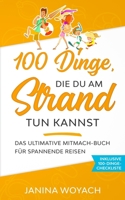 100 Dinge, die du am Strand tun kannst: Das ultimative Mitmach-Buch für spannende Reisen (Mitmach-Bücher für spannende Reisen) (German Edition) B08HSTLPSX Book Cover