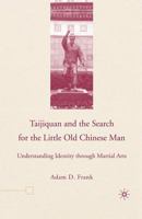 Taijiquan and the Search for the Little Old Chinese Man: Understanding Identity through Martial Arts 1349530522 Book Cover