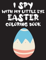 I Spy with My Little Eye Easter coloring book: An Interesting easter coloring Book For Kids, easter Coloring Book for Kids Ages 2-5 From A-Z, Let's Play I Spy Easter Coloring Book for Kids B08ZVWQ4ZK Book Cover