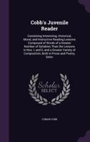 Cobb's Juvenile Reader: Containing Interesting, Historical, Moral, and Instructive Reading Lessons Composed of Words of a Greater Number of Syllables Than the Lessons in Nos. I, and Ii; and a Greater  1175037230 Book Cover