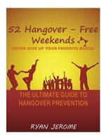 52 Hangover-Free Weekends - Never Give Up Your Favorite Booze: The Ultimate Guide To Hangover Prevention 1530194288 Book Cover