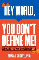 HEY WORLD, YOU DON'T DEFINE ME!: Exposing the "NOT GOOD ENOUGH" Lie B0FNXBMM4S Book Cover