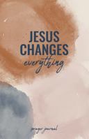 Jesus Changes Everything : A Prayer Journal 1734671211 Book Cover