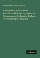 Commentaire des Clauses et Conditions Générales Imposées Aux Entrepreneurs des Travaux des Ponts et Chaussées par Chatignier 3385421543 Book Cover