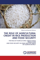 THE ROLE OF AGRICULTURAL CREDIT IN RICE PRODUCTION AND FOOD SECURITY: THE ROLE OF AGRICULTURAL CREDIT IN RICE PRODUCTIONAND FOOD SECURITY IN SOME SELECTED AREASOF GAZIPUR DISTRICT 6202670355 Book Cover