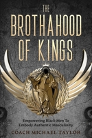 Brothahood of Kings : Empowering Black Men to Embody Authentic Masculinity 1736636979 Book Cover