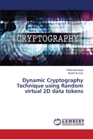 Dynamic Cryptography Technique using Random virtual 2D data tokens 6202670800 Book Cover