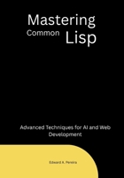 Mastering Common Lisp: Advanced Techniques for AI and Web Development B0FMPDXB3C Book Cover