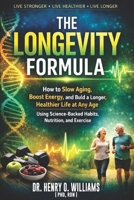 The Longevity Formula: How to Slow Aging, Boost Energy, and Build a Longer, Healthier Life at Any Age Using Science-Backed Habits, Nutrition, and Exercise (The Longevity Formula Series) B0GJ75ZDM4 Book Cover