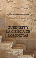 Gurdjieff y la Ciencia de los Idiotas (Spanish Edition) B0GWPR4VD9 Book Cover