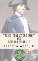 The U.S. Character Deficit and How to Restore It: One Individual at a Time Through the Power of Wisdom. 1495275965 Book Cover