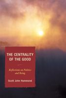 The Centrality of the Good: Reflections on Politics and Being 0739111027 Book Cover