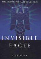 Invisible Eagle: The Hidden History of Nazi Occultism 1852278633 Book Cover