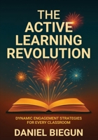 The Active Learning Revolution: Dynamic Engagement Strategies for Every Classroom B0GM1X8GPN Book Cover