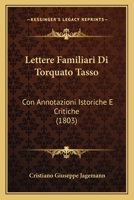 Lettere Familiari Di Torquato Tasso: Con Annotazioni Istoriche E Critiche (1803) 1168103177 Book Cover
