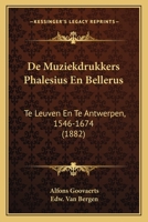 De Muziekdrukkers Phalesius En Bellerus: Te Leuven En Te Antwerpen, 1546-1674 (1882) 1160405271 Book Cover