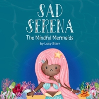 Sad Serena: The Mindful Mermaids, A Social-Emotional Children's Book to Help Kids Tackle Sadness and Boost Self-Esteem 1739372832 Book Cover