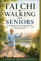 TAI CHI WALKING FOR SENIORS: Gentle Mind-Body Practice for Better Stability, Joint Health, Confident Movement, and Lasting Vitality B0HBNJ19ZJ Book Cover