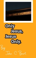 Only Jesus, Jesus Only. 1714412407 Book Cover