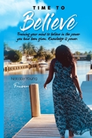 Time to Believe: Training your mind to believe in the power you have been given.Knowledge is power. B0BSJ9J7MR Book Cover