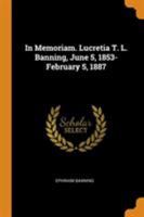 In memoriam. Lucretia T. L. Banning, June 5, 1853-February 5, 1887 0344650499 Book Cover