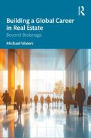 Building a Global Career in Real Estate: Beyond Brokerage 1041160615 Book Cover