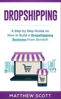 Dropshipping: A Step by Step Guide on How to Build a Dropshipping Business from Scratch 1548332984 Book Cover