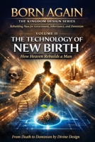 VOLUME II — The Technology Of New Birth: How Heaven Rebuilds a Man (BORN AGAIN — THE KINGDOM DESIGN SERIES) B0GJ2V61QY Book Cover