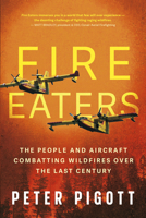 Fire Eaters: The People and Aircraft Combatting Wildfires Over the Last Century B0FBNBB2LJ Book Cover