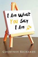 I Am What You Say I Am 1477239537 Book Cover