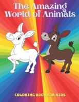 The Amazing World of Animals - Coloring Book For Kids: SEA ANIMALS, FARM ANIMALS, JUNGLE ANIMALS, WOODLAND ANIMALS AND CIRCUS ANIMALS B08LNBW6ZG Book Cover