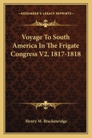 Voyage To South America In The Frigate Congress V2, 1817-1818 1163617210 Book Cover