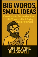 Big Words, Small Ideas: From Plato to Postmodernism — 3,000 Years of Not Saying What You Mean (Cogito Ergo Nope) B0FJ8SG3NG Book Cover