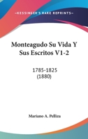 Monteagudo Su Vida Y Sus Escritos V1-2: 1785-1825 (1880) 1160749469 Book Cover