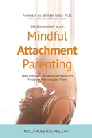 Mindful Attachment Parenting: How to Build a Secure Attachment and Find your Parenting Zen Place 165765916X Book Cover