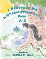 I Believe In Me: Alphabet Professions From A-Z 1477142339 Book Cover