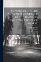 Memoirs of the Life and Correspondence of the Reverend Christian Frederick Swartz: To Which is Pref 1022039466 Book Cover