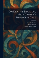 On Death's Trail; or, Nick Carter's Strangest Case 1023517302 Book Cover