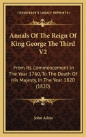 Annals Of The Reign Of King George The Third: From Its Commencement In The Year 1760, To The Death Of His Majesty In The Year 1820, Volume 1 1177126907 Book Cover