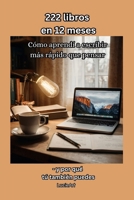 222 libros en 12 meses: Cómo aprendí a escribir más rápido que pensar y por qué tú también puedes (Spanish Edition) B0FPVZPJPL Book Cover