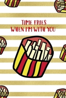 Time Fries When I'm With You: All Purpose 6x9 Blank Lined Notebook Journal Way Better Than A Card Trendy Unique Gift White And Gold Fries Potato 1706508905 Book Cover