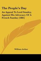 'the People's Day, ' An Appeal To Lord Stanley Against His Advocacy Of A French Sunday [in A Speech On March 20th, 1855]. Author's Uniform Ed 1015235492 Book Cover