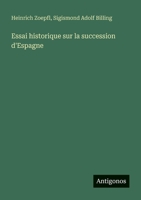 Essai historique sur la succession d'Espagne (French Edition) 3386059015 Book Cover